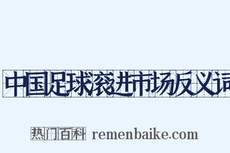 中国足球滚进市场反义词是什么意思的图片
